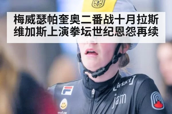 梅威瑟帕奎奥二番战十月拉斯维加斯上演拳坛世纪恩怨再续