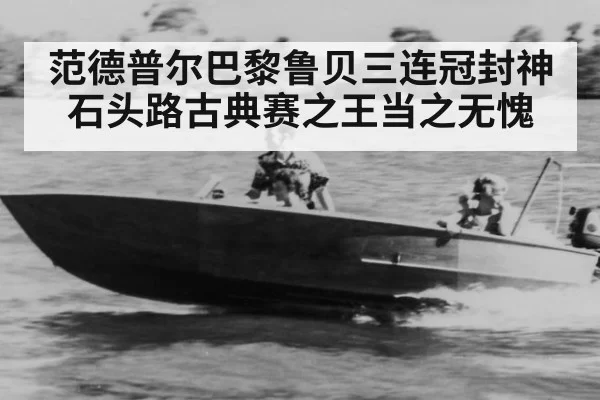 范德普尔巴黎鲁贝三连冠封神石头路古典赛之王当之无愧